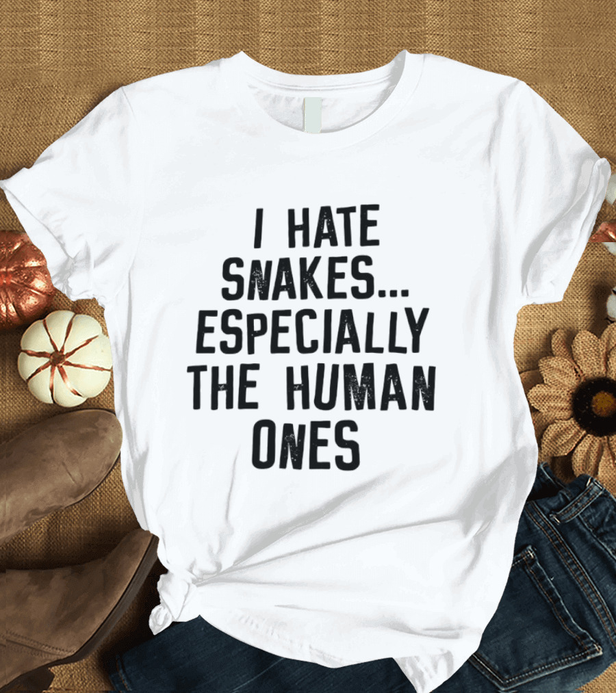 I Hate Snakes Especially The Human Ones Clever T-Shirt