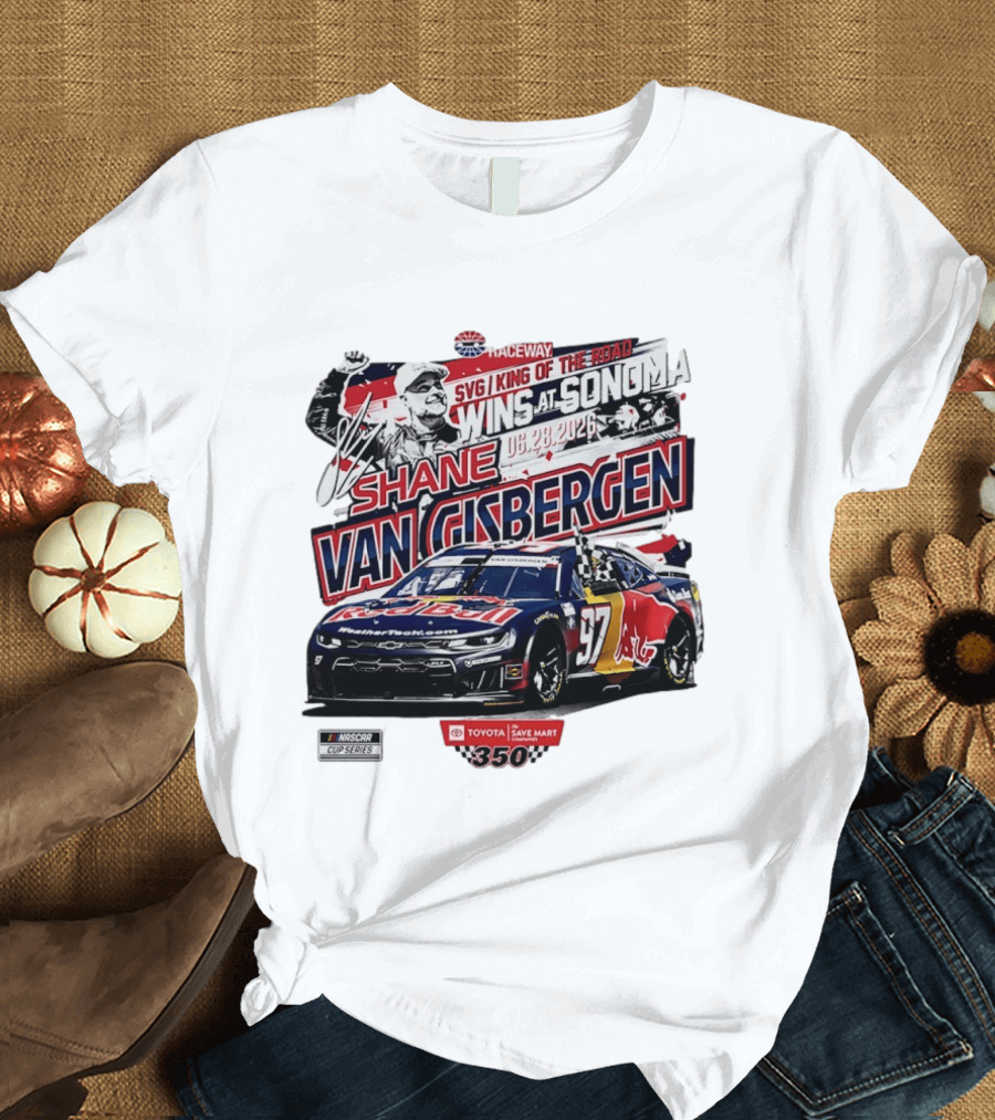 SVG King Of The Road Wins At Sonoma Shane Van Gisbergen Toyota Save Mart 350 NASCAR Cup Series 2026 T-Shirt