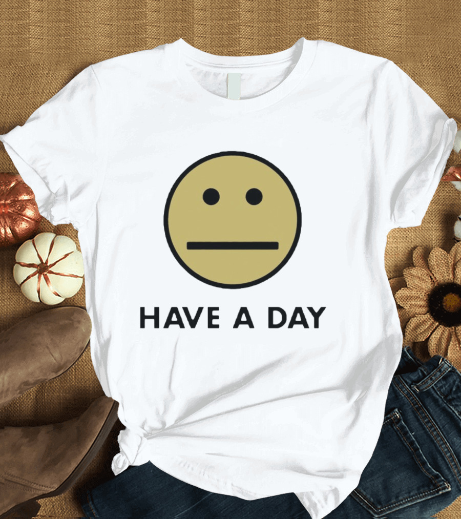 Have A Day Smiley Face Sarcastic Neutral Expression T-Shirt