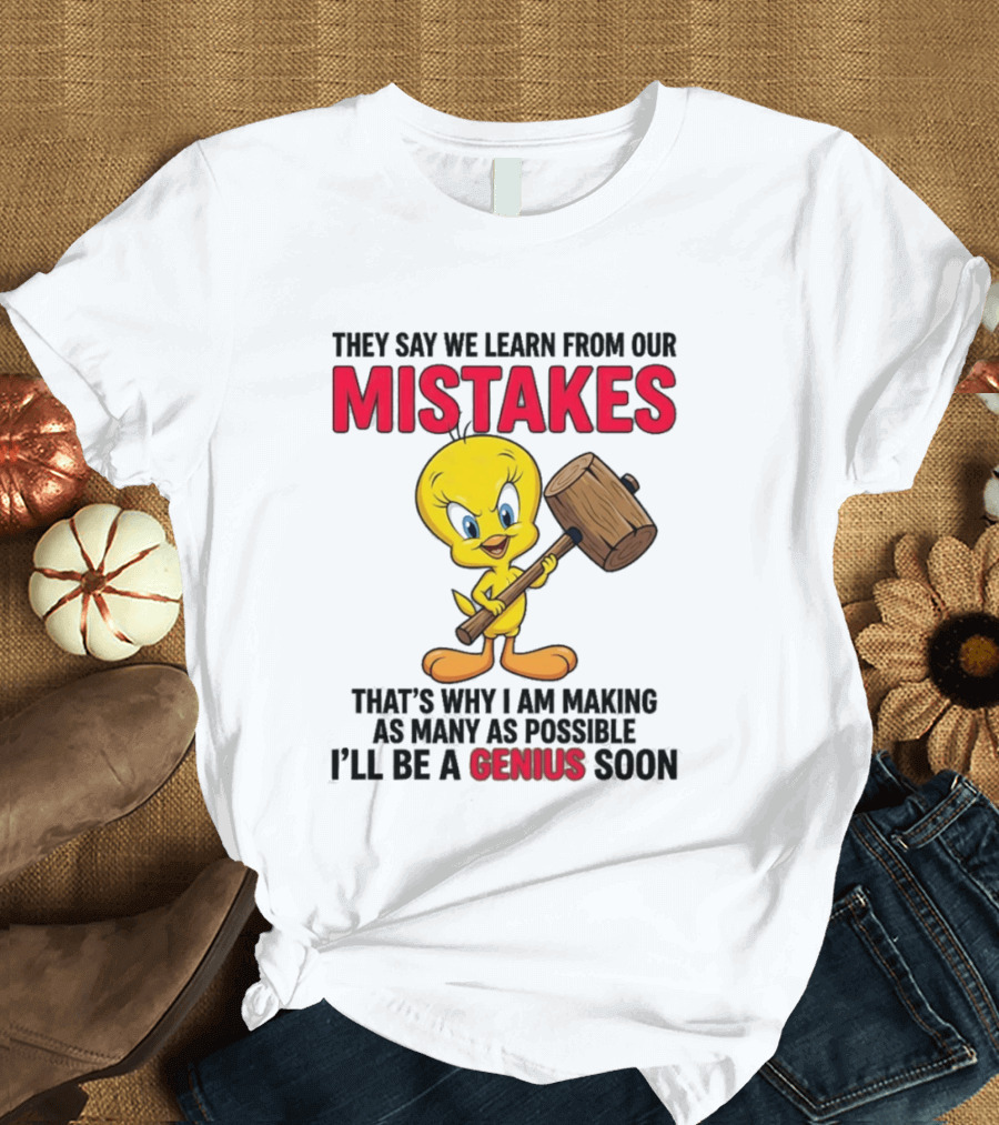 Tweety Bird We Learn From Our Mistakes I'll Be A Genius Soon T-Shirt