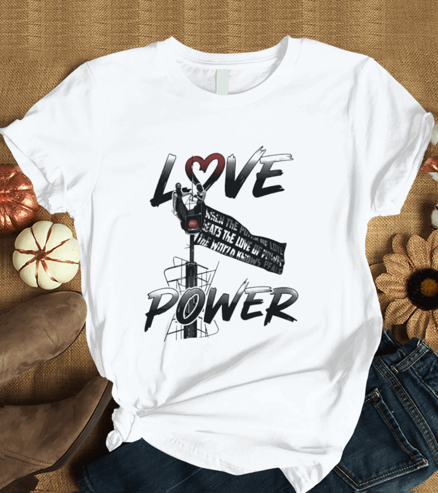 Love Power When The Power Of Love Beats The Love Of Power The World Knows Peace Empire State Building T-Shirt