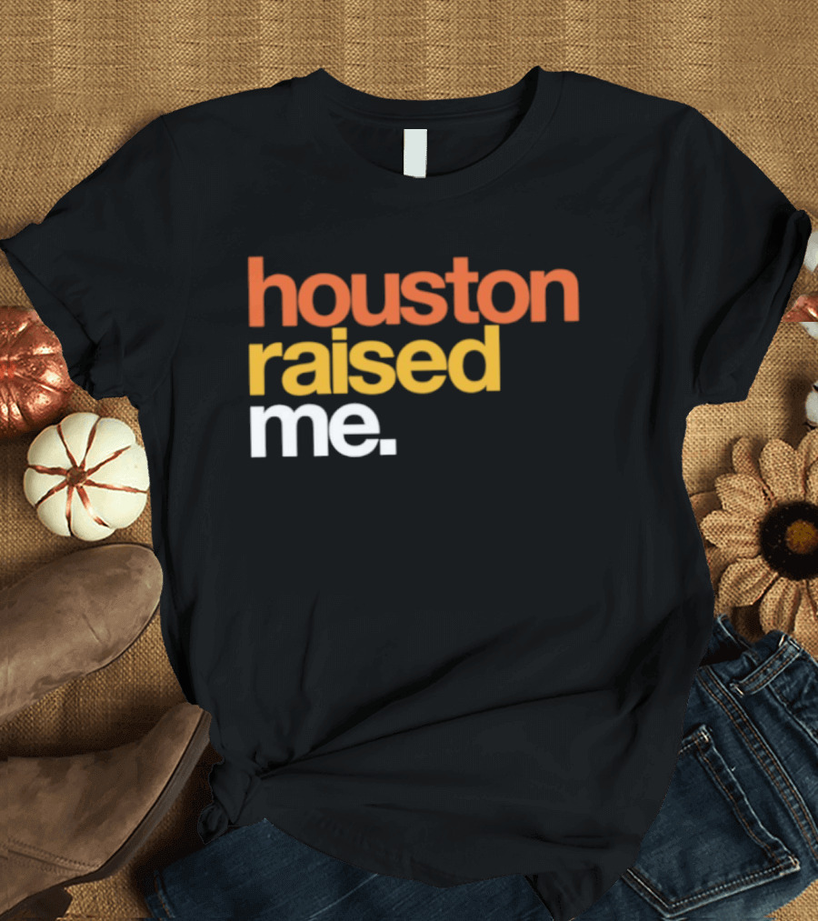 Houston Raised Me Texas H Town City Pride Culture Roots T-Shirt