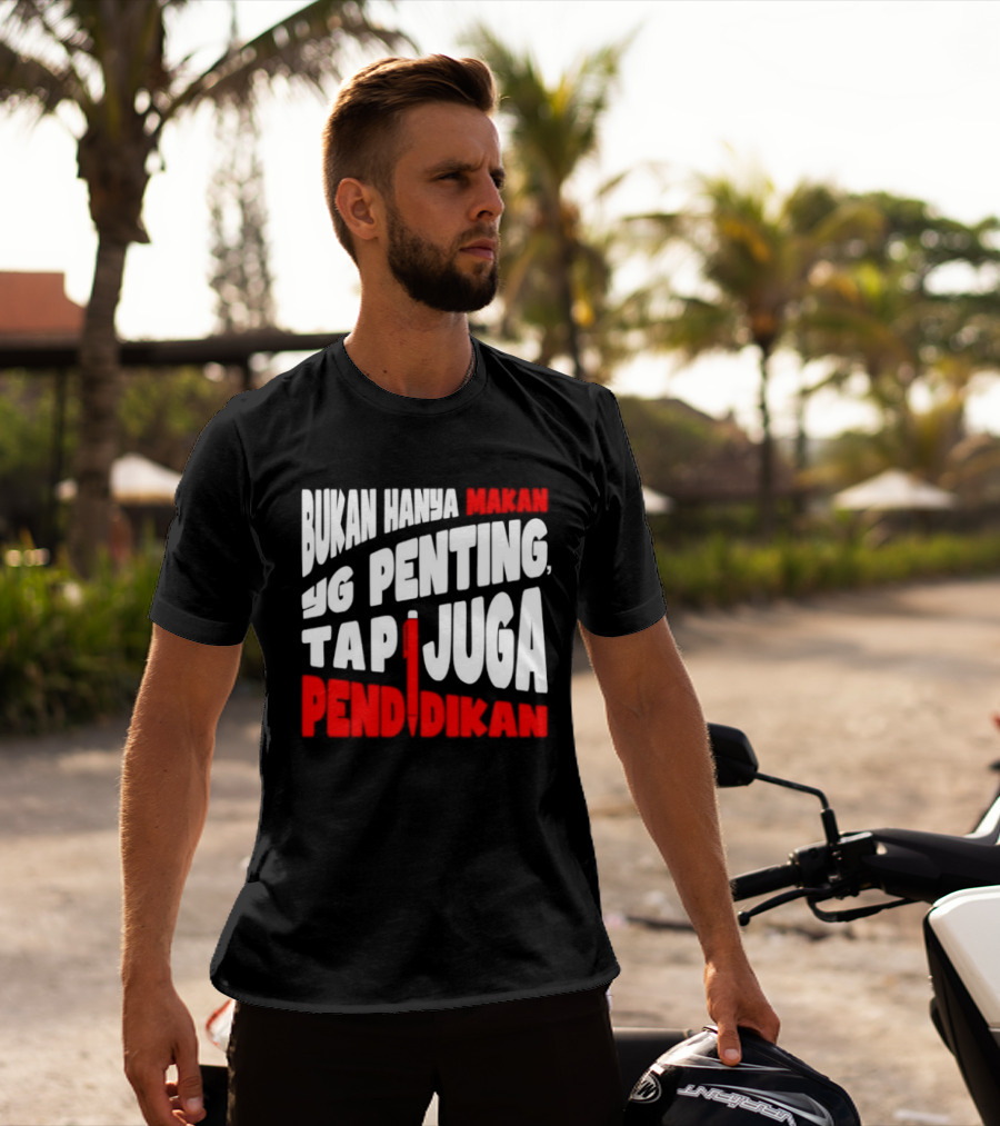 Bukan Hanya Makan Yg Penting Tapi Juga Pendidikan T-Shirt
