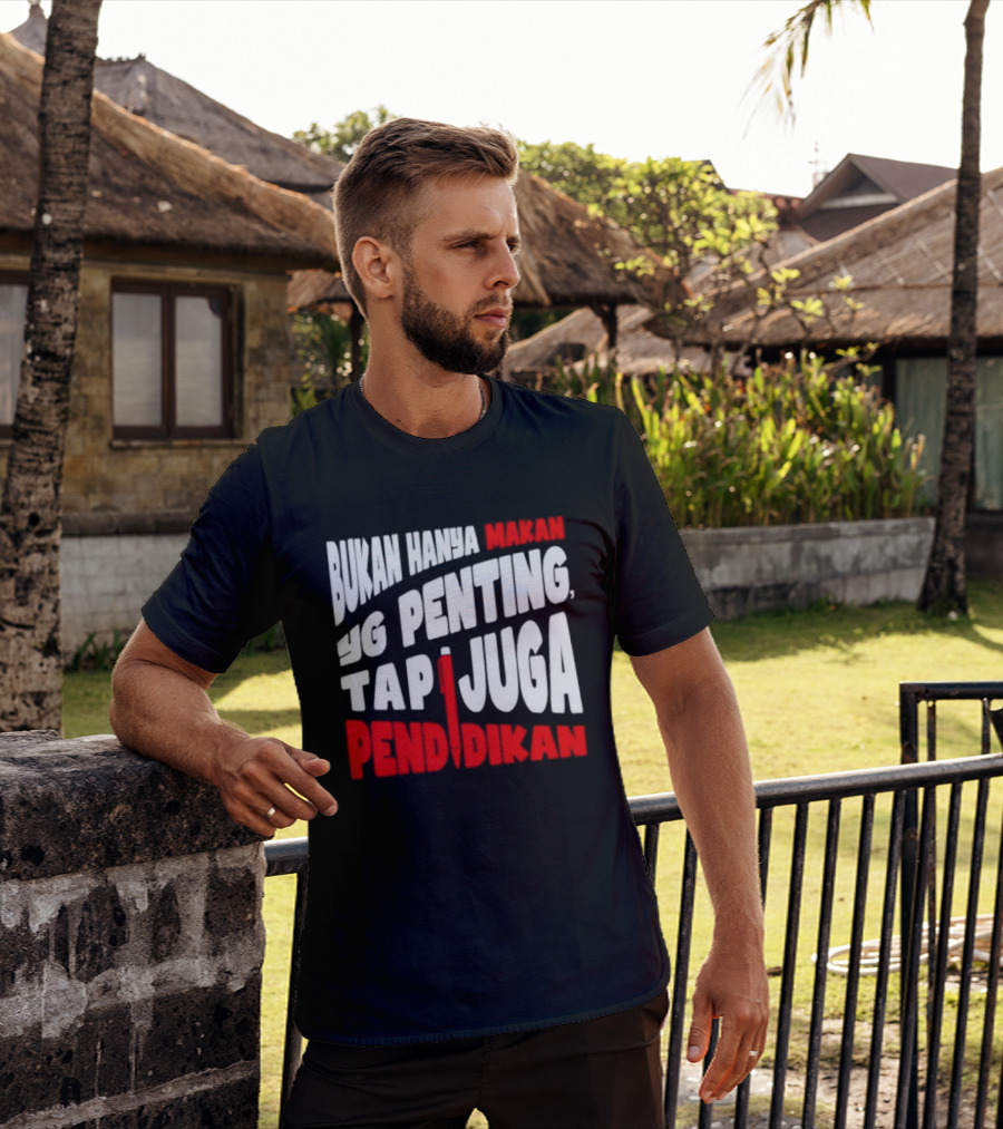 Bukan Hanya Makan Yg Penting Tapi Juga Pendidikan T-Shirt