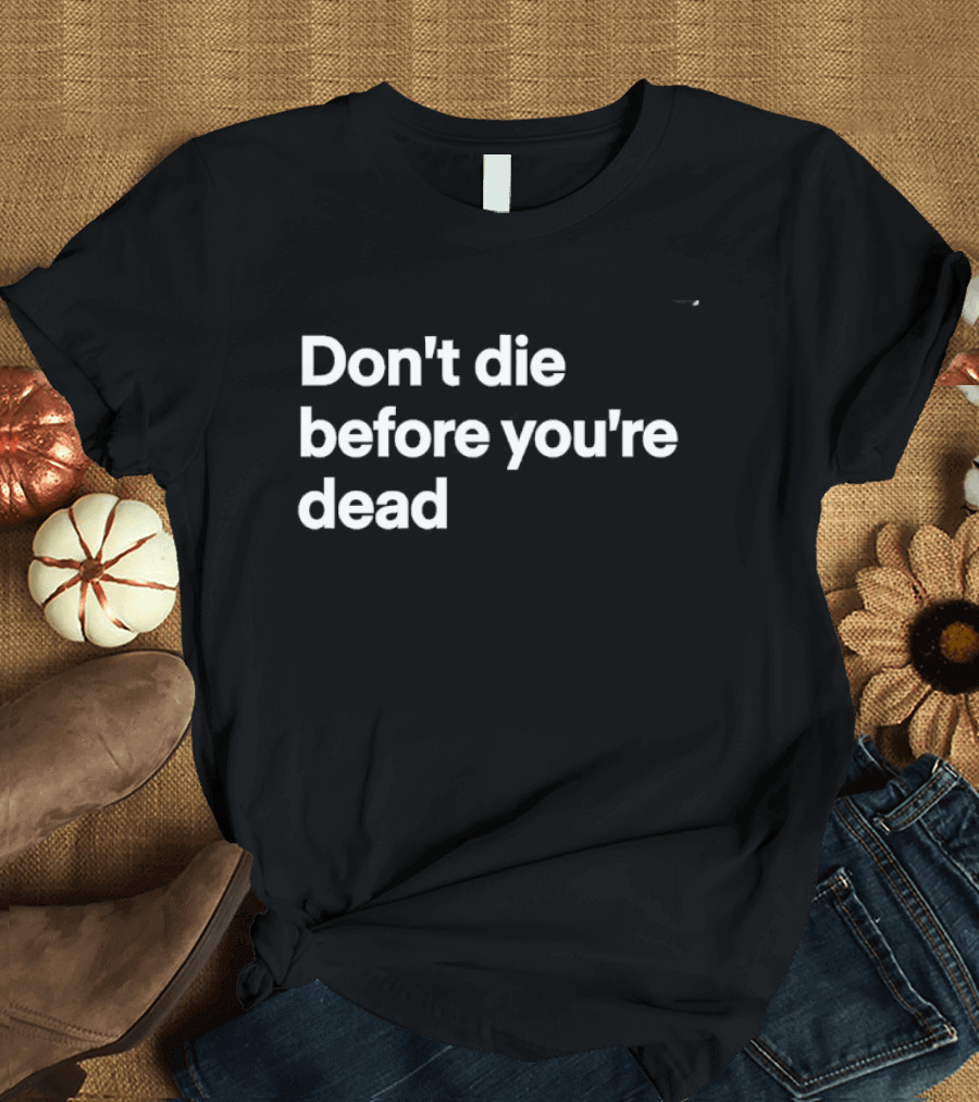 Don't Die Before You're Dead Inspirational Motivational T-Shirt