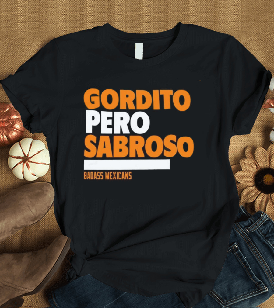Gordito Pero Sabroso Badass Mexicans Mexican Pride T-Shirt