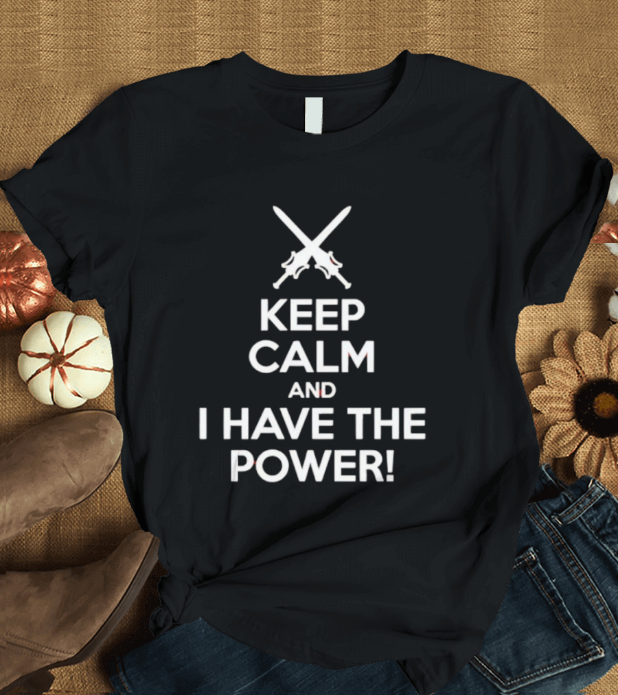 Keep Calm And I Have The Power Swords Crossed T-Shirt