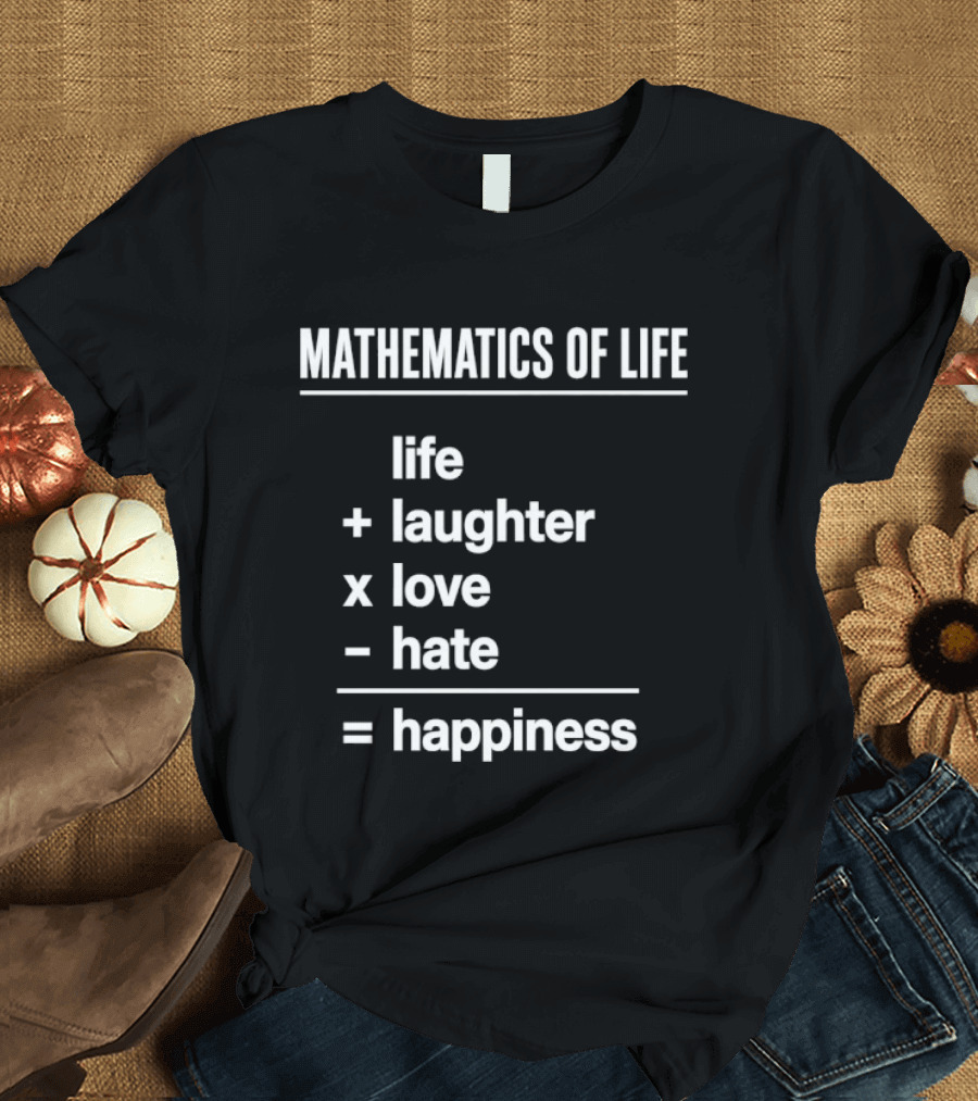 Mathematics Of Life Formula Life Plus Laughter Times Love Minus Hate Equals Happiness T-Shirt