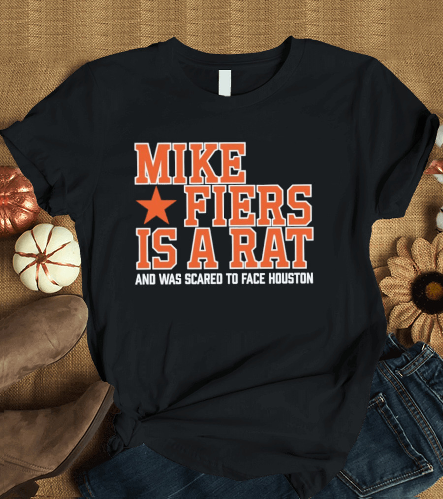 Mike Fiers Is A Rat And Was Scared To Face Houston T-Shirt