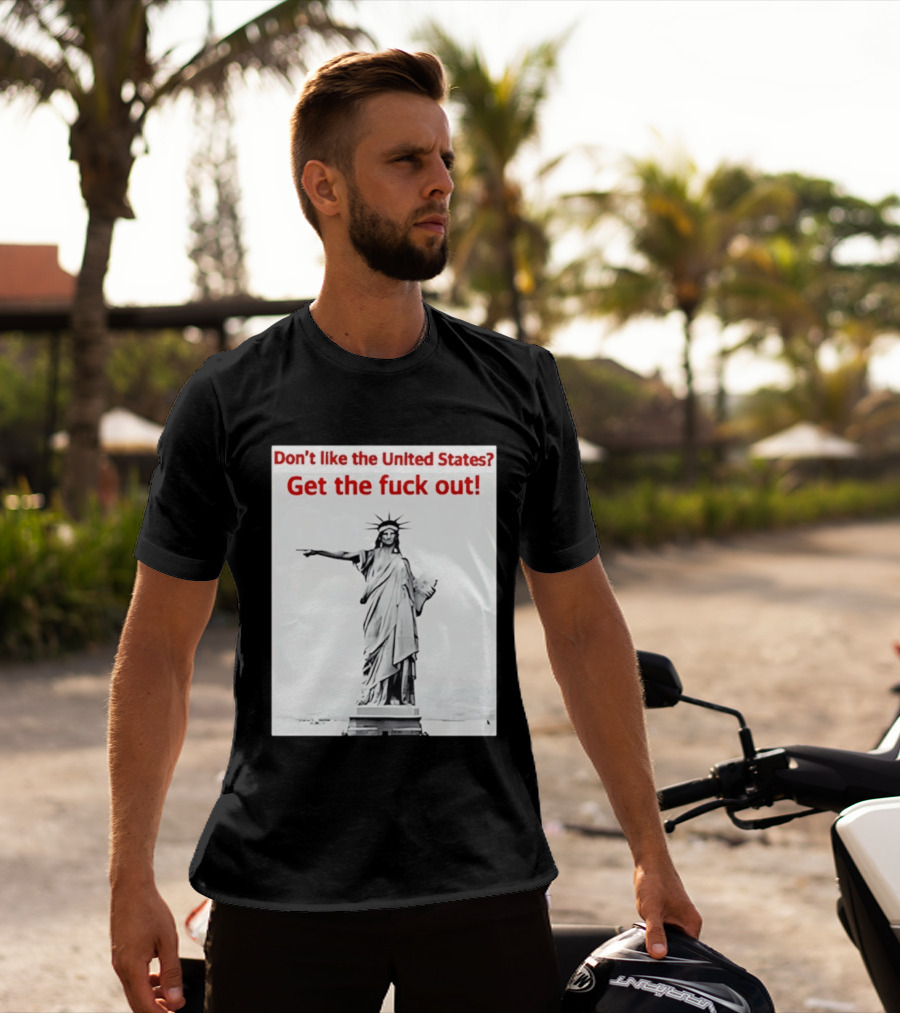 Don't Like The United States Get The Fck Out Statue Of Liberty Message T-Shirt