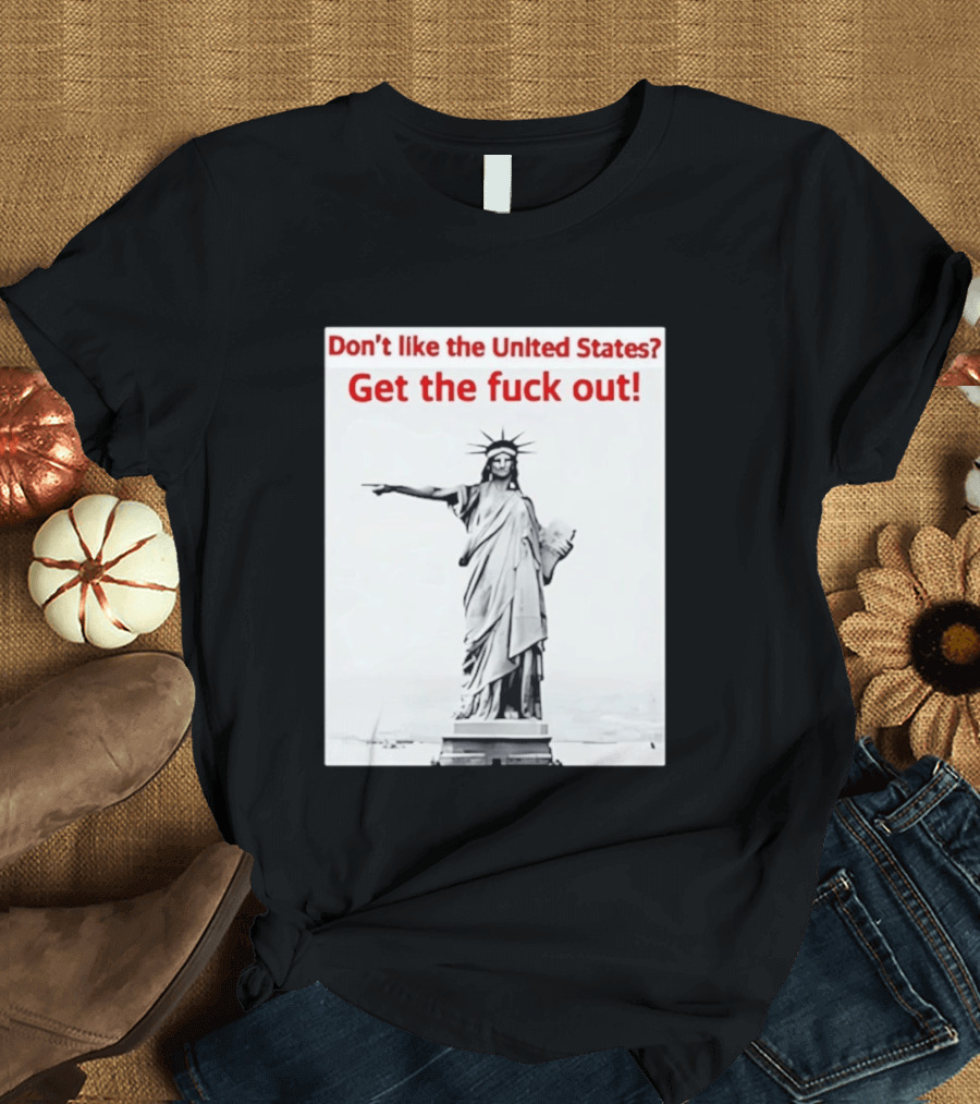 Don't Like The United States Get The Fck Out Statue Of Liberty Message T-Shirt