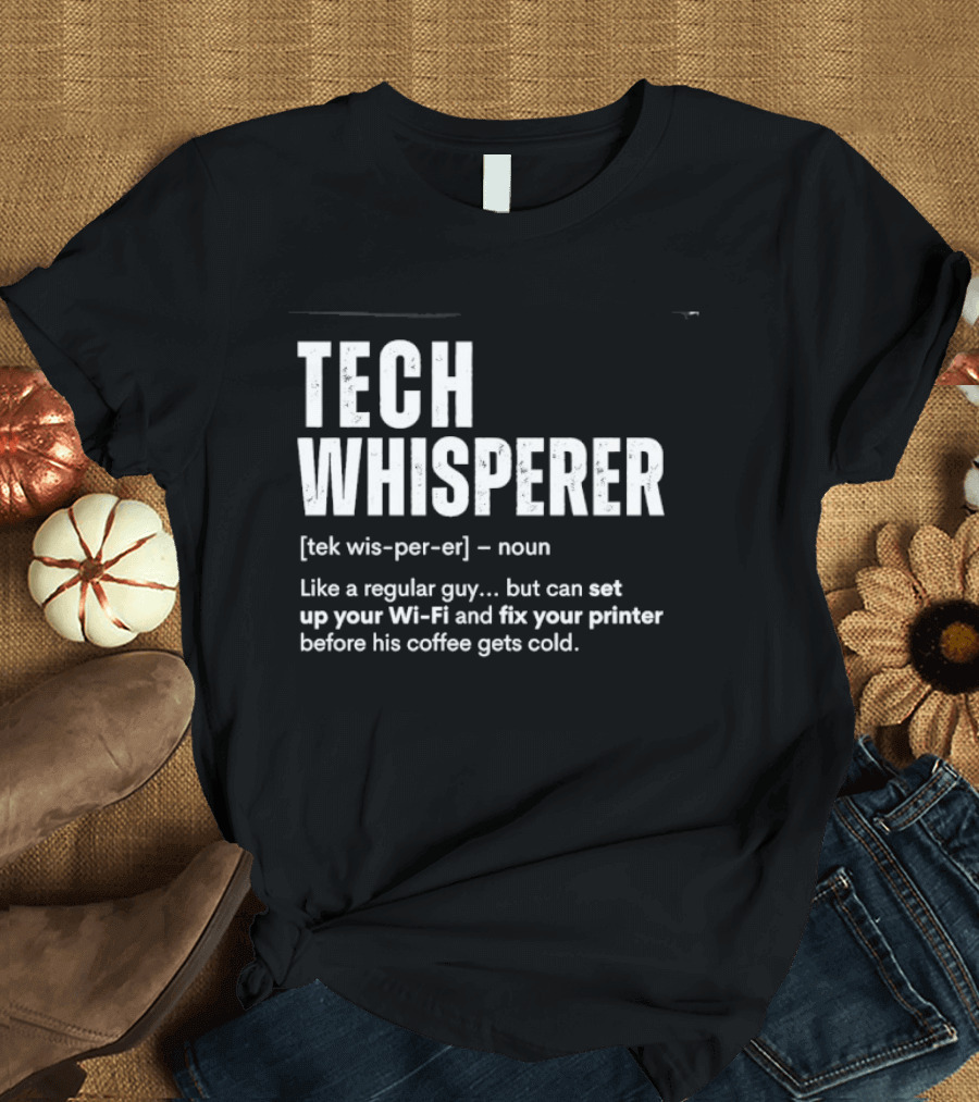 Tech Whisperer Like A Regular Guy But Can Set Up Your Wi Fi And Fix Your Printer Before His Coffee Gets Cold T-Shirt