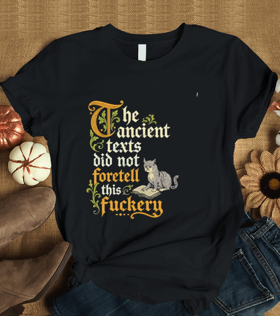 The Ancient Texts Did Not Foretell This Fuckery Cat Reading Book T-Shirt