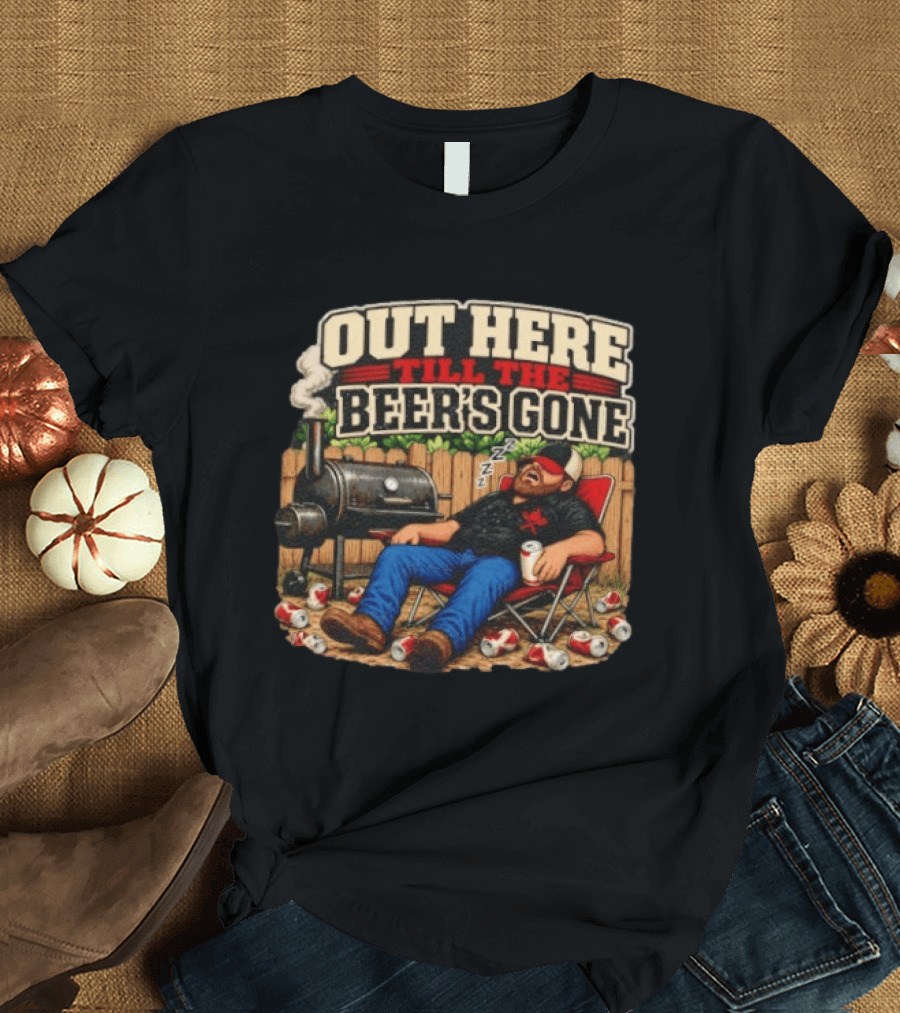 Out Here Till The Beer's Gone BBQ Grilling Enthusiast Funny Relaxation Scene T-Shirt