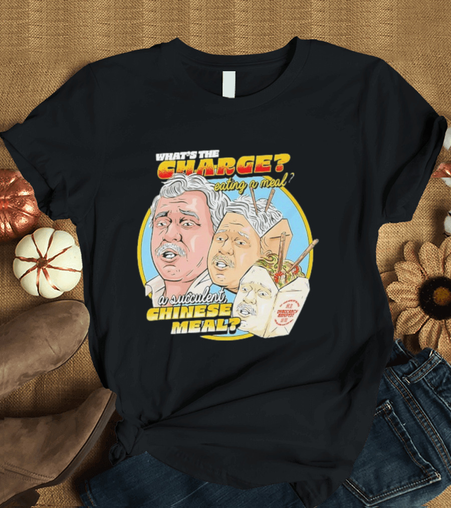 What Is The Charge Eating A Meal A Succulent Chinese Meal Democracy Manifest T-Shirt