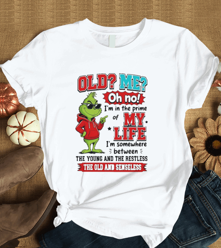 Old Me Oh No Prime Of My Life Grinch Between Young Restless Old Senseless T-Shirt