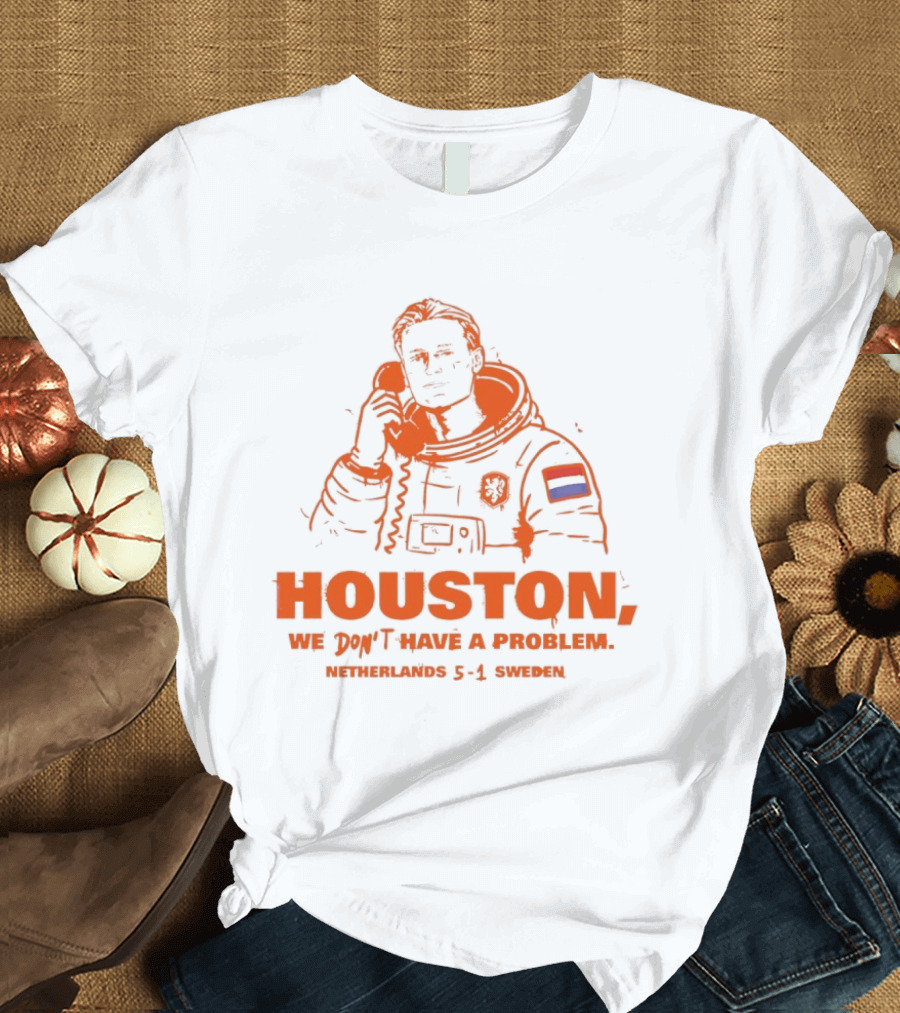 Houston We Don't Have A Problem Netherlands 5 1 Sweden Astronaut T-Shirt