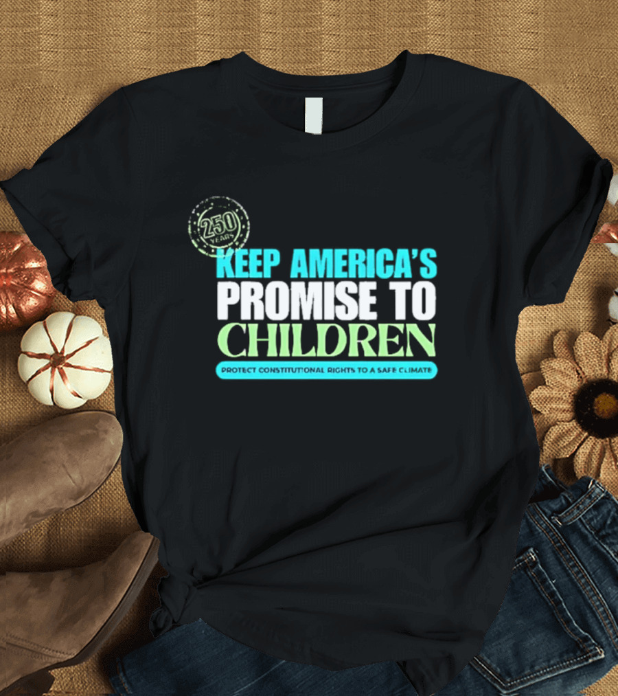 250 Years Keep America's Promise To Children Protect Constitutional Rights Safe T-Shirt