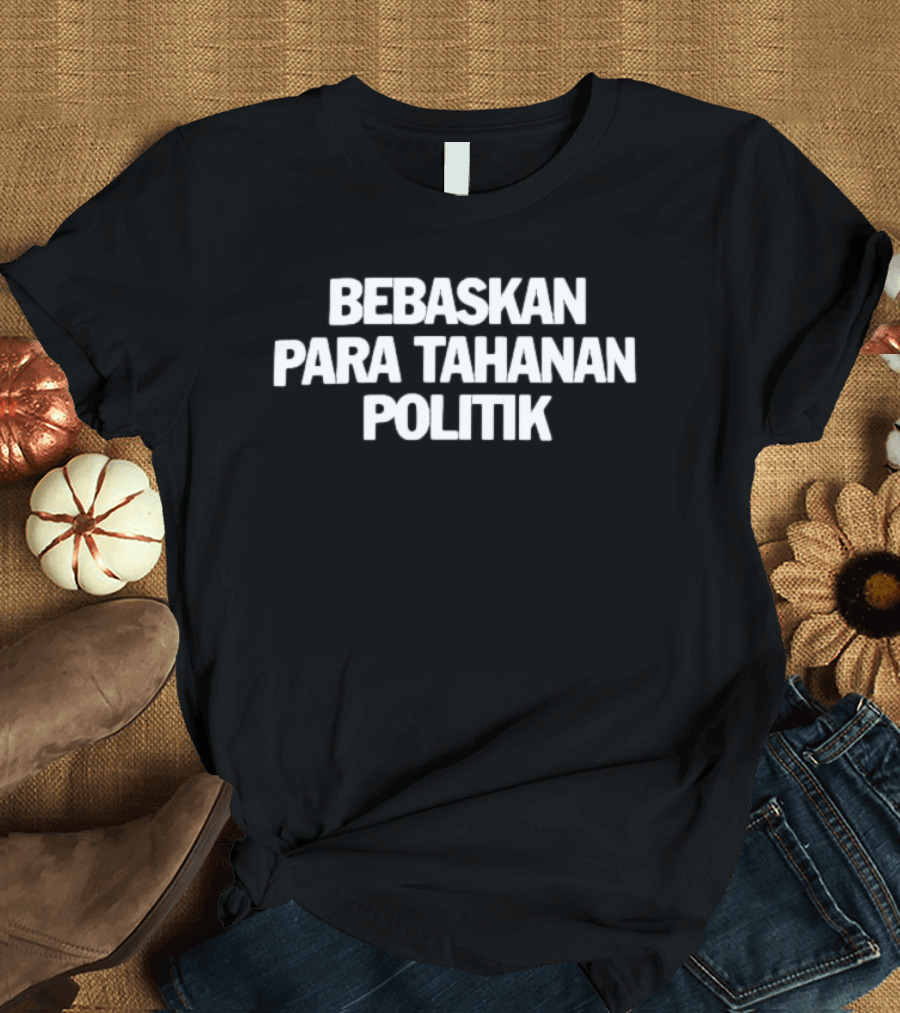 Bebaskan Para Tahanan Politik Human Rights Advocacy T-Shirt