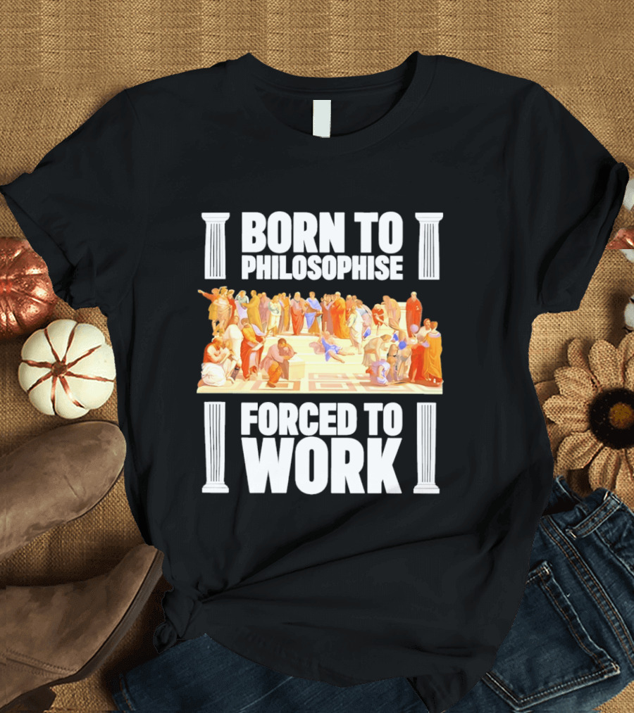 Born To Philosophise Forced To Work Classical Philosophy Scene T-Shirt