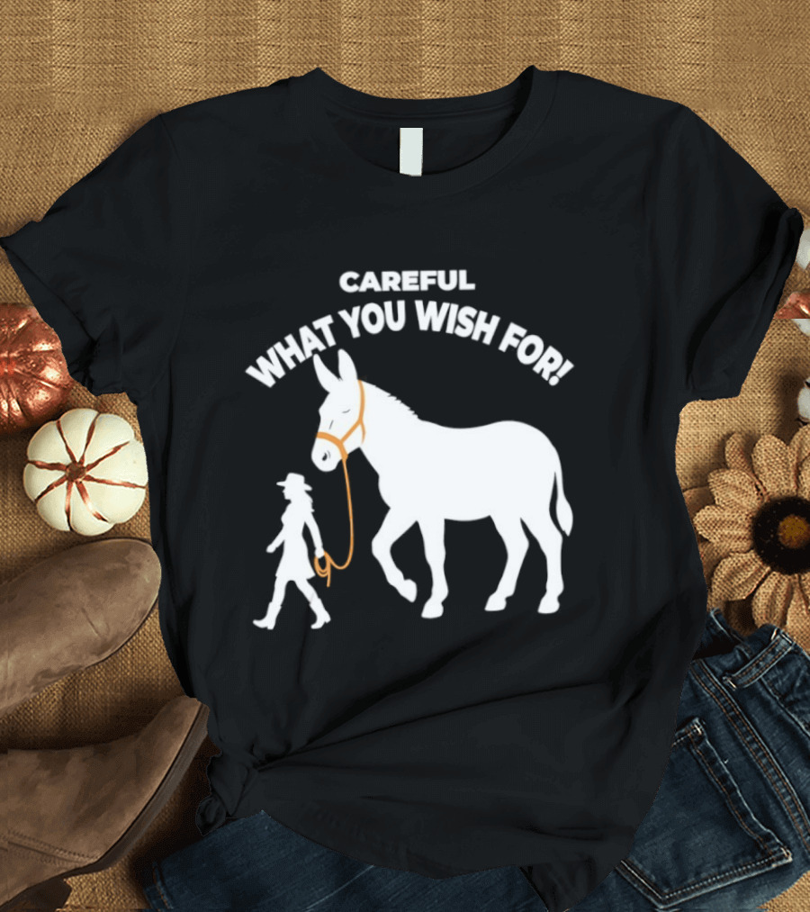Careful What You Wish For Donkey Woman T-Shirt