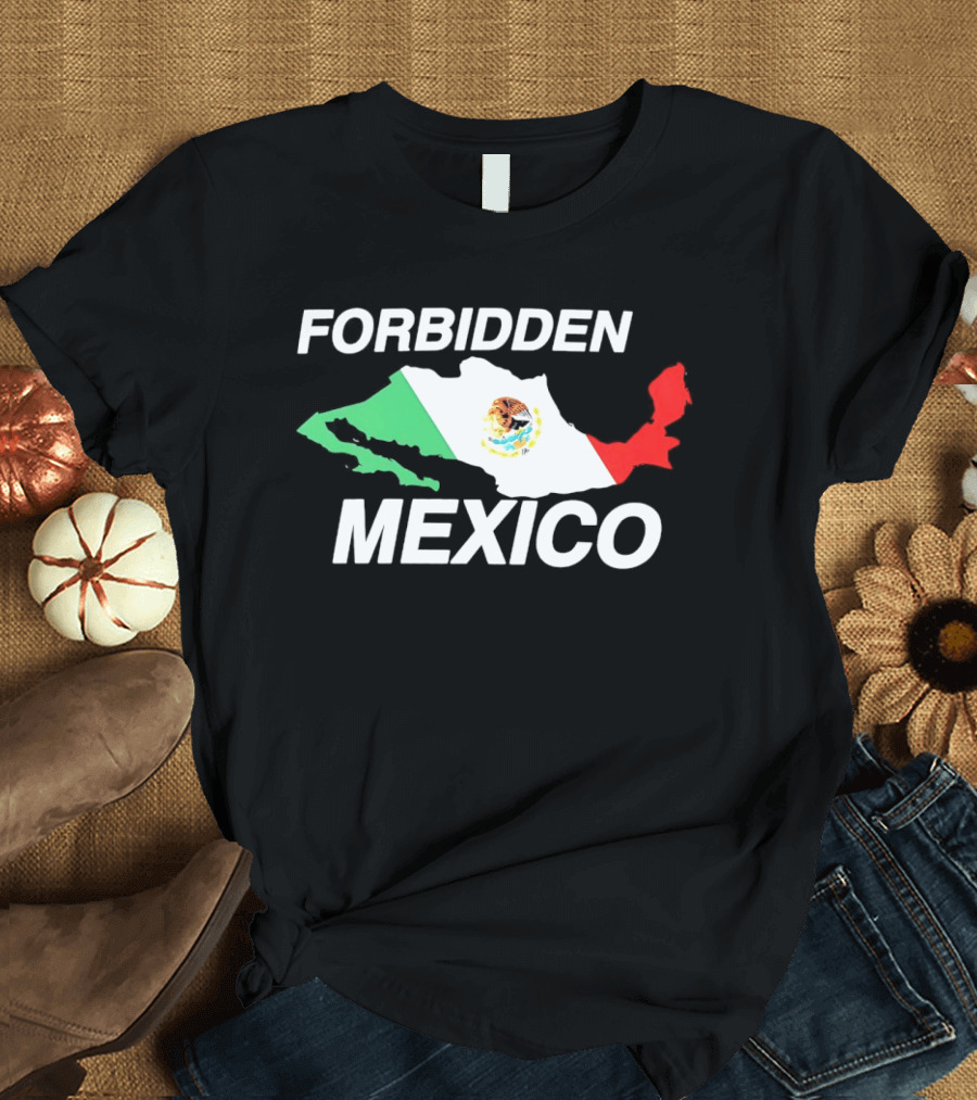 Forbidden Mexico Map Mexican Flag T-Shirt