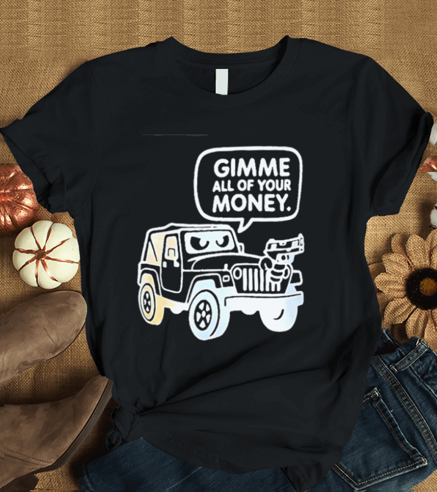 Gimme All Of Your Money Jeep Off Road Adventure T-Shirt