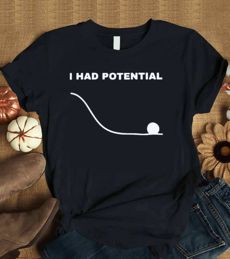 I Had Potential Ball Slope Curve Downward T-Shirt