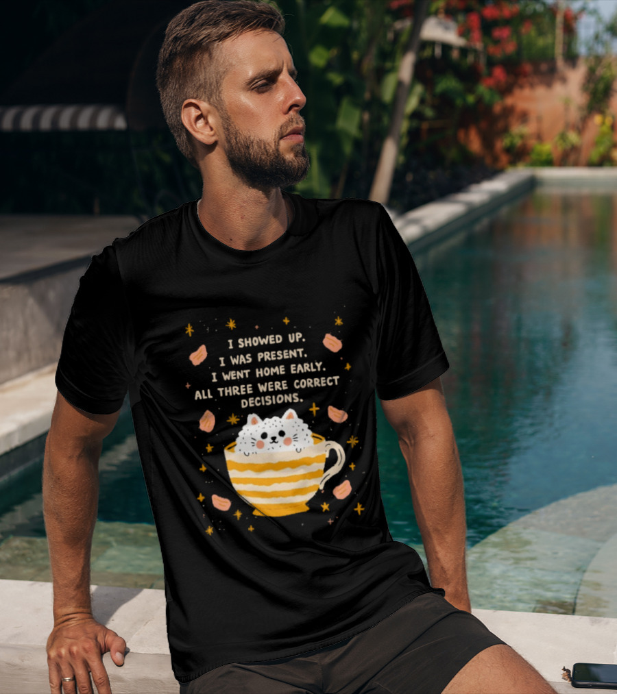 I Showed Up I Was Present I Went Home Early All Three Were Correct Decisions Cat In Cup With Leaves And Flowers T-Shirt