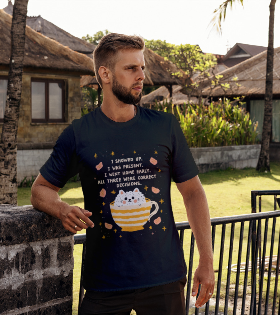 I Showed Up I Was Present I Went Home Early All Three Were Correct Decisions Cat In Cup With Leaves And Flowers T-Shirt