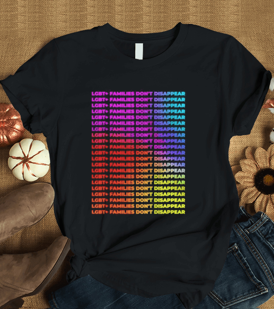 LGBT+ Families Don't Disappear Rainbow Text Pride Celebration T-Shirt