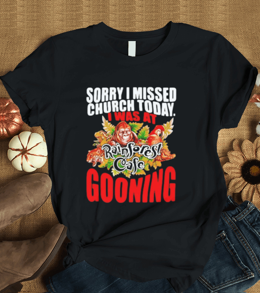 Sorry I Missed Church Today I Was At Rainforest Cafe Gooning Rainforest Animals T-Shirt