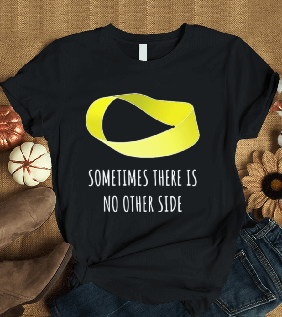 Mobius Strip Sometimes There Is No Other Side Math T-Shirt