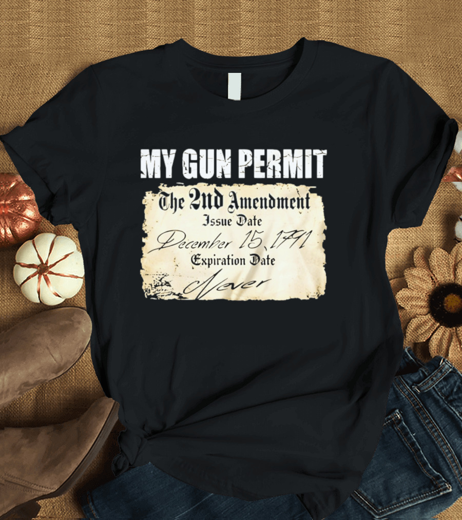 My Gun Permit The 2nd Amendment December 15 1791 Expiration Date Never T-Shirt