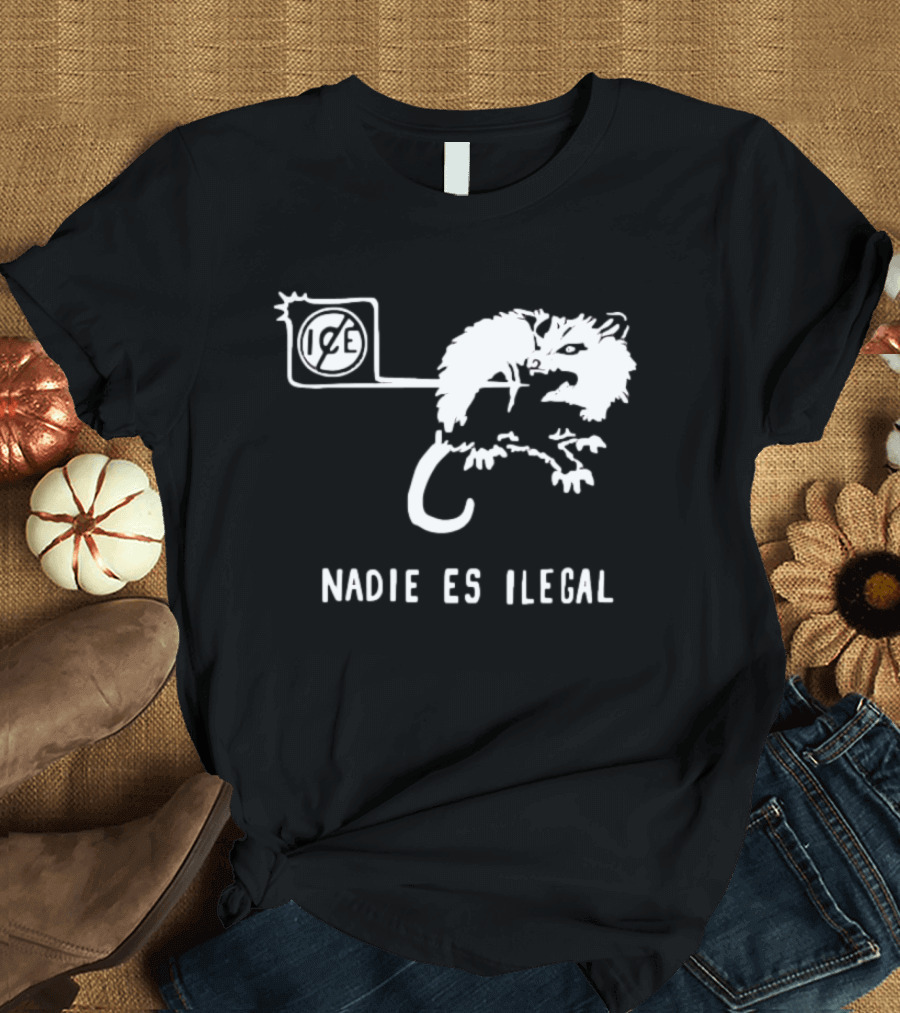 Nadie Es Ilegal Angry Possum Ice Sign Empowerment T-Shirt