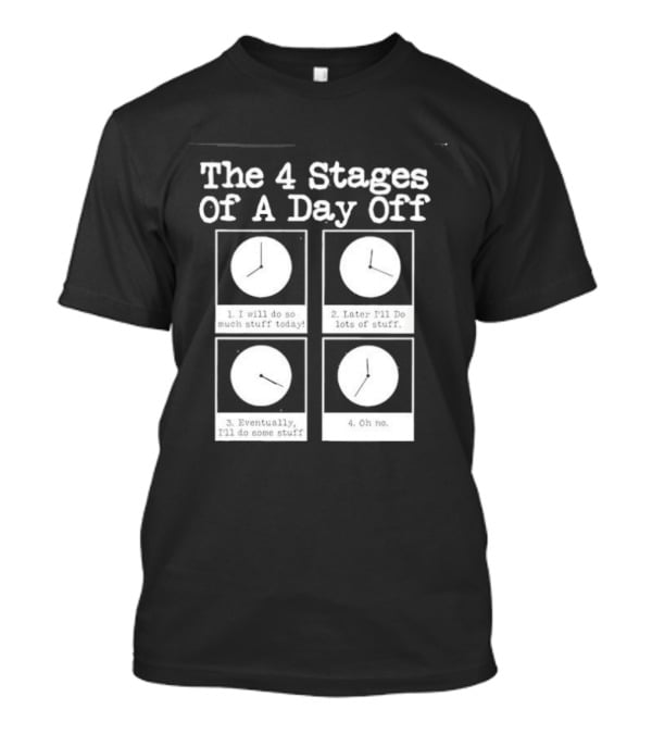 The 4 Stages Of A Day Off Afternoon Wasting Time Eventually Feeling Of Guilt Admitting Failure Nighttime Playing Video Games T-Shirt