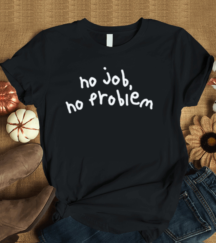 No Job No Problem Humorous Phrase White T-Shirt