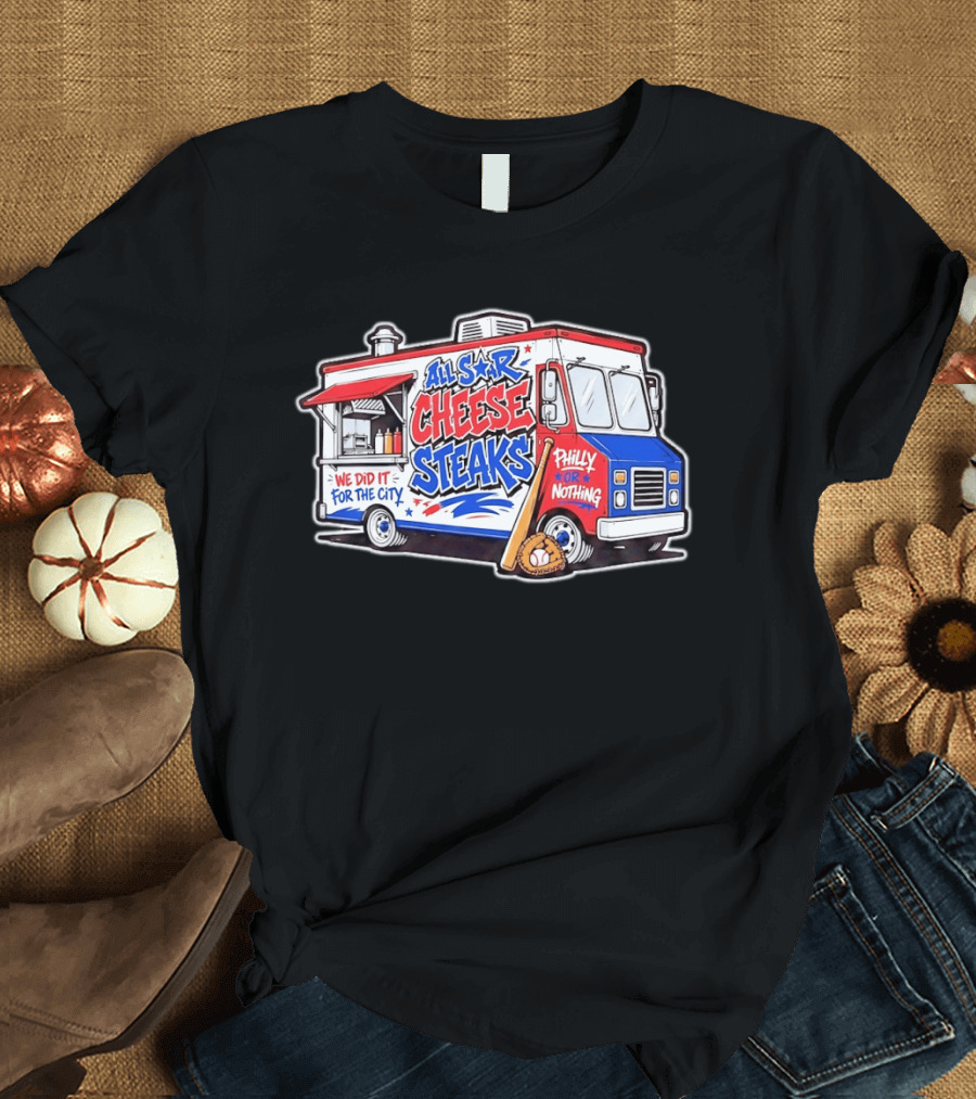 All Star Cheese Steaks Food Truck Philly Or Nothing We Did It For The City T-Shirt