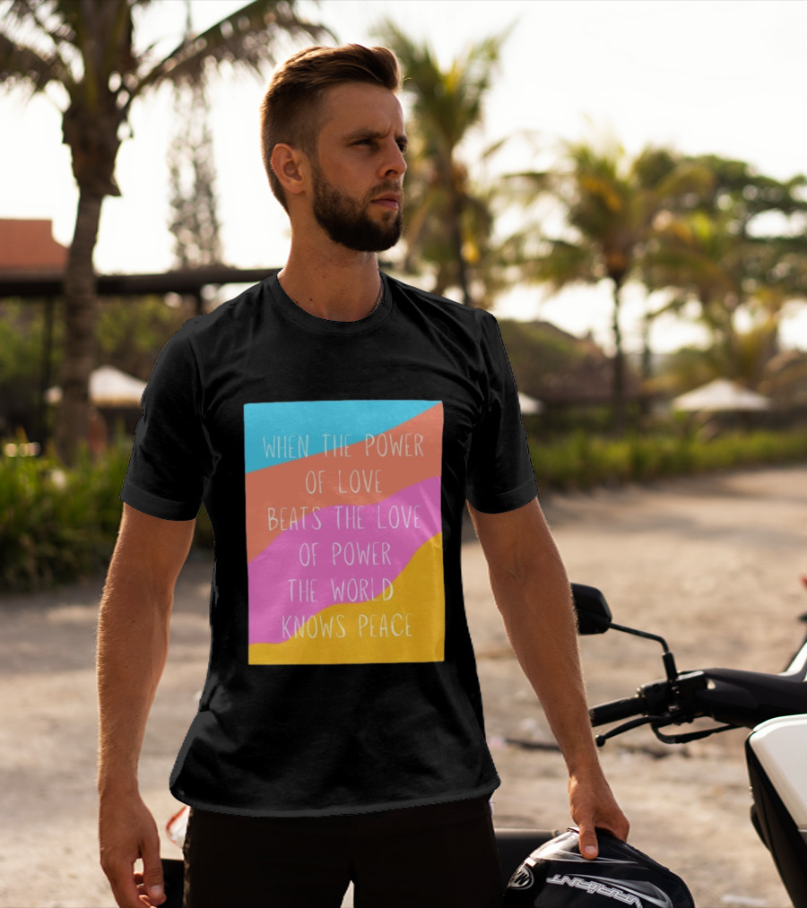 When The Power Of Love Beats The Love Of Power The World Knows Peace Retro Vibes T-Shirt