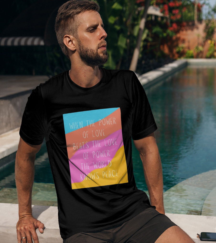 When The Power Of Love Beats The Love Of Power The World Knows Peace Retro Vibes T-Shirt