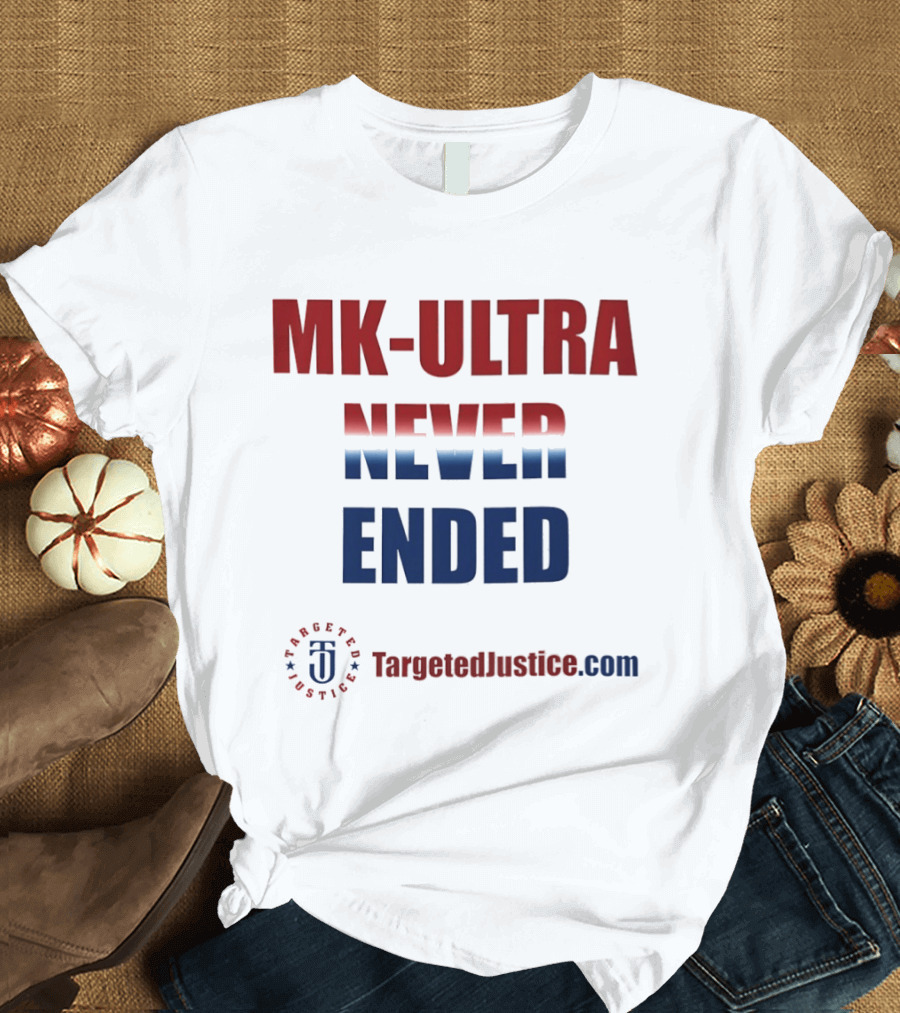 MK Ultra Never Ended TargetedJustice.com T-Shirt