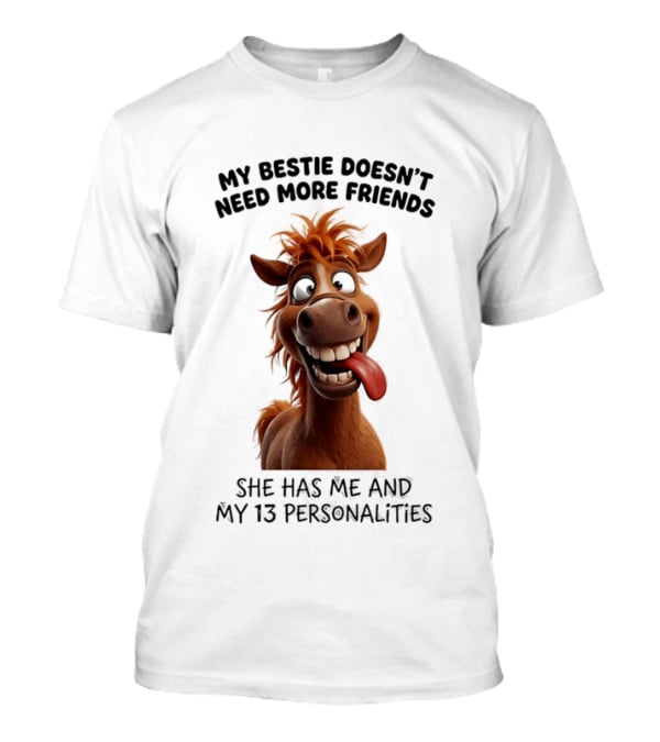 My Bestie Doesn't Need More Friends She Has Me And My 13 Personalities Cartoon Horse T-Shirt