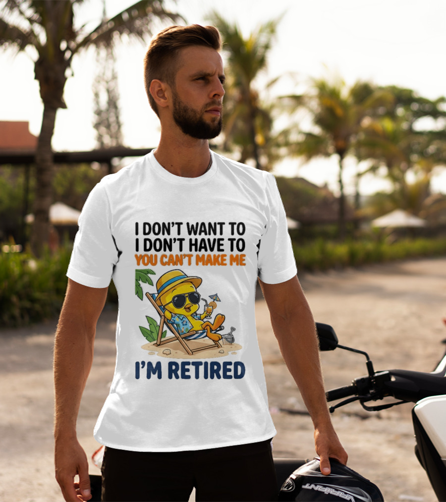 Tweety Bird I Don't Want To I Don't Have To You Can't Make Me I'm Retired T-Shirt