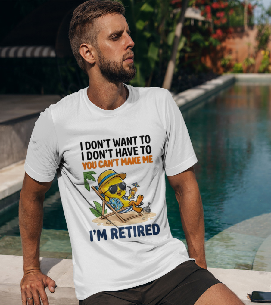 Tweety Bird I Don't Want To I Don't Have To You Can't Make Me I'm Retired T-Shirt