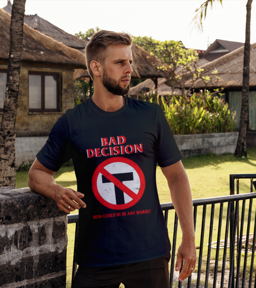 Bad Decision No Symbol How Could He Be Any Worse T-Shirt
