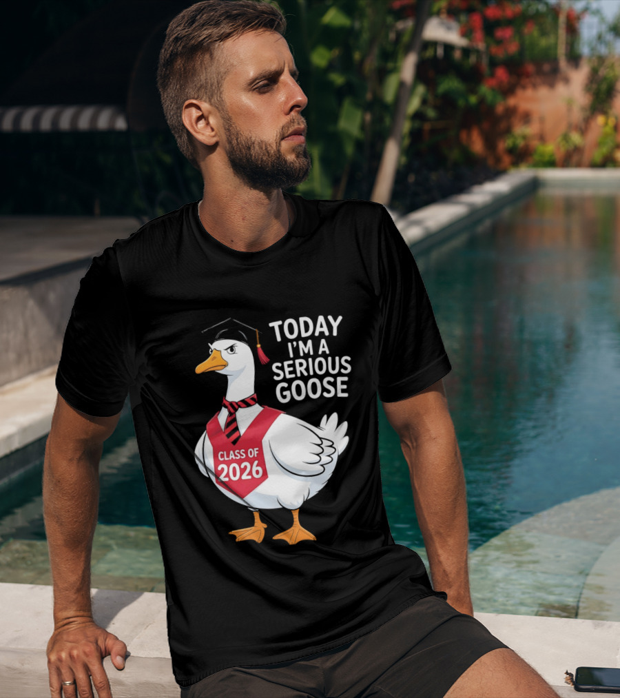 Today I'm A Serious Goose Class Of 2026 Graduation Cap T-Shirt