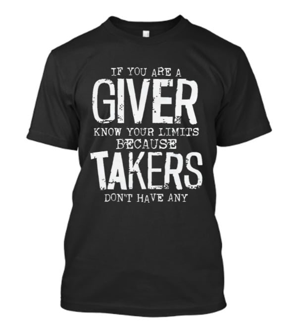 If You Are A Giver Know Your Limits Because Takers Don't Have Any T-Shirt