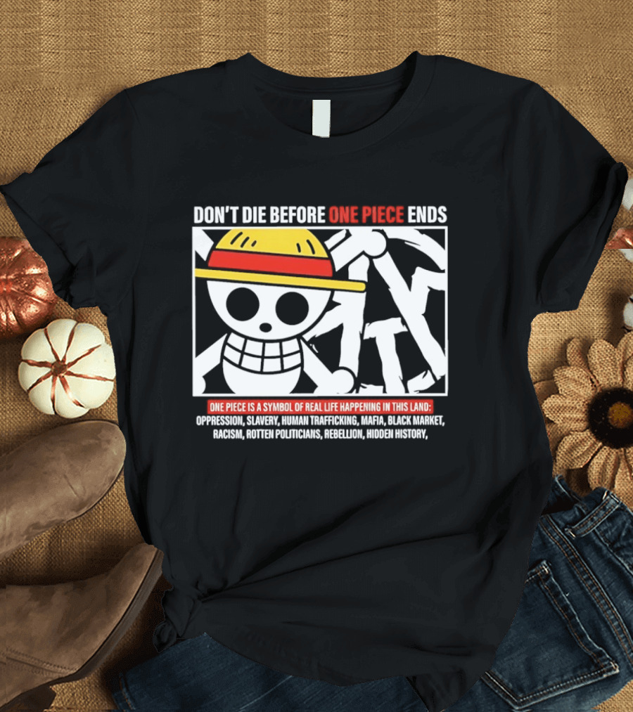 Don't Die Before One Piece Ends Symbol Of Real Life Happening In This Land T-Shirt