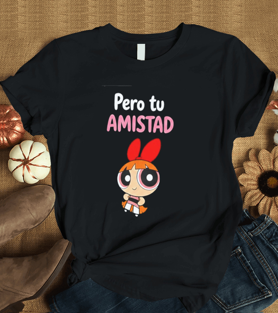 Pero Tu Amistad Blossom The Powerpuff Girls Cartoon T-Shirt