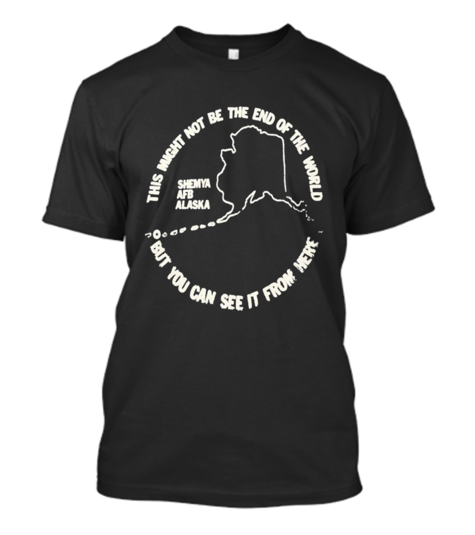 This Might Not Be The End Of The World But You Can See It From Here Shemya Afb Alaska Map T-Shirt